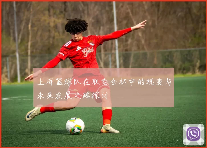 上海篮球队在联合会杯中的蜕变与未来发展之路探讨